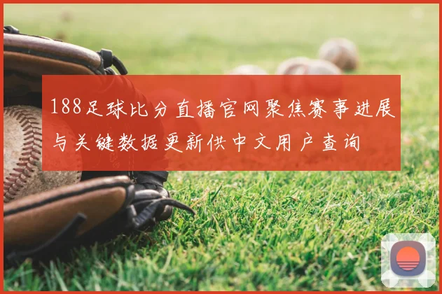 188足球比分直播官网聚焦赛事进展与关键数据更新供中文用户查询