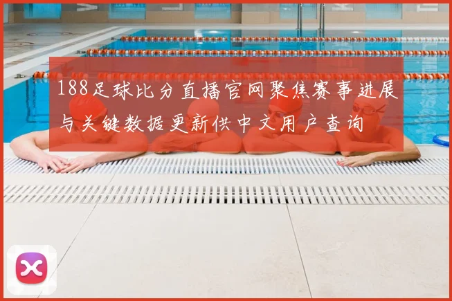 188足球比分直播官网聚焦赛事进展与关键数据更新供中文用户查询